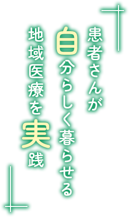 患者さんが自分らしく暮らせる地域医療を実践